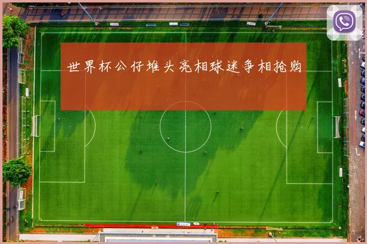 世界杯公仔堆头亮相球迷争相抢购